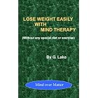 Lose Weight Easily With Mind Therapy (Without Any Special Diet or Exercise) by  G. Lake