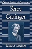 Percy Grainger (Oxford Studies of Composers)
