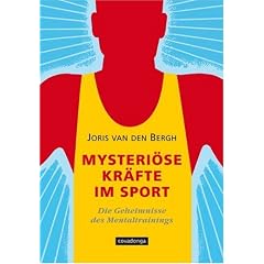 Mysteri�se Kr�fte im Sport: Die Geheimnisse des Mentaltrainings: Mentaltraining und Sportpsychologie