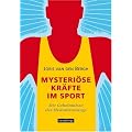 Mysteri�se Kr�fte im Sport: Die Geheimnisse des Mentaltrainings: Mentaltraining und Sportpsychologie