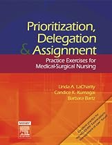 Prioritization, Delegation, and Assignment: Practice Exercises for Medical-Surgical Nursing