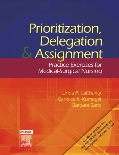 Prioritization, Delegation, and Assignment: Practice Exercises for Medical-Surgical Nursing