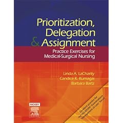 Prioritization, Delegation, and Assignment: Practice Exercises for Medical-Surgical Nursing