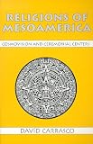 Religions of Mesoamerica: Cosmovision and Ceremonial Centers (Religious Traditions of the World)