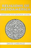 Religions of Mesoamerica: Cosmovision and Ceremonial Centers (Religious Traditions of the World)