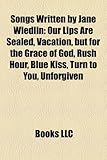 Songs Written by Jane Wiedlin: Our Lips Are Sealed, Vacation, But for the Grace of God, Rush Hour, Blue Kiss, Turn to You, Unforgiven-