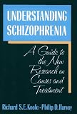 Understanding Schizophrenia: A Guide to the New Research on Causes and Treatment