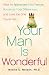 Your Man is Wonderful: How to Appreciate Your Partner, Romance Your Differences, and Love the One You've Got