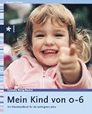 Produkt-Bild: Mein Kind von 0-6. Ein Elternhandbuch f&uuml;r die wichtigsten Jahre