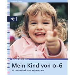 Mein Kind von 0-6. Ein Elternhandbuch f�r die wichtigsten Jahre