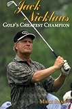 Jack Nicklaus: Golf's Greatest Champion