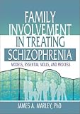Family Involvement in Treating Schizophrenia: Models, Essential Skills, and Process