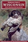 Wingshooter s Guide to Wisconsin: Upland Birds and Waterfowl (Wingshooter s Guides)