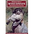 Wingshooter's Guide to Wisconsin: Upland Birds and Waterfowl (Wingshooter's Guides) by Mickey Johnson and Roland Kehr