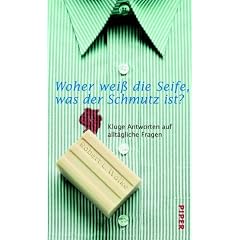 Woher wei� die Seife, was der Schmutz ist?: Kluge Antworten auf allt�gliche Fragen