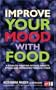 Improve Your Mood with Food: A Guide to Fighting Fatigue, Anxiety, Stress, and Depression Through Food