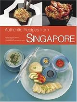 Authentic Recipes from Singapore: 63 Simple and Delicious Recipes from the Tropical Island City-State (Authentic Recipes Series)