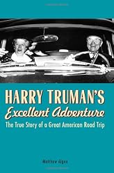 Harry Truman's Excellent Adventure: The True Story of a Great American Road Trip