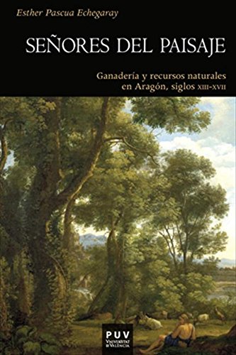 Señores del paisaje: Ganadería y recursos naturales en Aragón, siglos XIII-XVII (Spanish Edition)