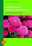 Produkt-Bild: Produktion von Freilandschnittblumen: Sommerblumen, Stauden und Geh&ouml;lze