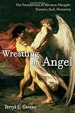 Wrestling the angel : the foundations of Mormon thought : cosmos, God, humanity