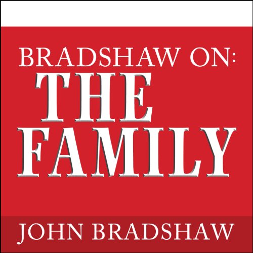 Bradshaw On The Family A New Way of Creating Solid SelfEsteem