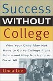 Success Without College: Why Your Child May Not Have to Go to College Right Now–and May Not Have to