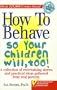 How to Behave So Your Children Will, Too!