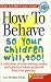 How to Behave So Your Children Will, Too!