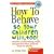 How to Behave So Your Children Will, Too!
