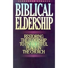 Biblical Eldership: Restoring the Eldership to Its Rightful Place in Church