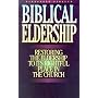 Biblical Eldership: Restoring the Eldership to Its Rightful Place in Church