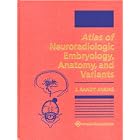 Atlas of Neuroradiologic Embryology, Anatomy, and Variants by J. Randy Jinkins