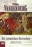 Die heimlichen Herrscher: Die M&auml;chtigen und ihre &Auml;rzte - Von Marc Aurel bis P: Die M&auml;chtigen und ihre &Auml;rzte - Von Marc Aurel bis Papst Pius XII - Philipp Vandenberg
