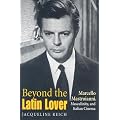 Beyond the Latin Lover: Marcello Mastroianni, Masculinity, and Italian Cinema book cover