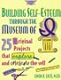Building Self-Esteem Through the Museum of I: 25 Original Projects That Explore and Celebrate the Self (The Free Spirited Classroom)