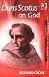 Duns Scotus on God (Ashgate Studies in the History of Philosophical Theology) (Ashgate Studies in the History of Philosophical Theology) (Ashgate Studies in the History of Philosophical Theology)
