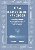 Flow Measurement Handbook: Industrial Designs, Operating Principles, Performance, and Applications