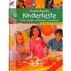 Kunterbunte Kinderfeste: Spiele, Rezepte, Einladungen, Dekorationen