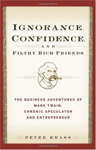 Ignorance, Confidence, and Filthy Rich Friends: The Business Adventures of Mark Twain, Chronic Speculator and Entrepreneur