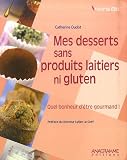 Mes desserts sans produits laitiers ni gluten : Quel bonheur d'�tre gourmand!
