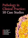 Pathology in clinical practice : 50 case studies