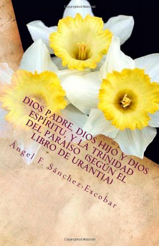 Dios Padre, Dios Hijo y Dios EspÃ­ritu, y la Trinidad del ParaÃ­so: (SegÃºn El libro de Urantia) (Temas de El libro de Urantia) (Volume 1) (Spanish Edition)