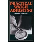 Practical Watch Adjusting by  Donald de Carle