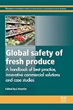 Global safety of fresh produce : a handbook of best-practice examples, innovative commercial solutions and case studies