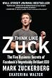 Think Like Zuck: The Five Business Secrets of Facebook's Improbably Brilliant CEO Mark Zuckerberg