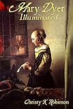 Mary Dyer Illuminated (The Dyers) (Volume 1)