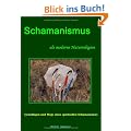 Schamanismus als moderne Naturreligion: Grundlagen und Wege eines spirituellen Schamanismus