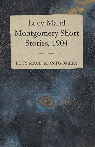 Lucy Maud Montgomery Short Stories, 1904