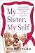 My Sister, My Self: Understanding the Sibling Relationship That Shapes Our Lives, Our Loves, and Ourselves Image of My Sister, My Self: Understanding the Sibling Relationship That Shapes Our Lives, Our Loves, and Ourselves